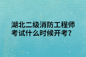 湖北二級消防工程師考試什么時候開考？