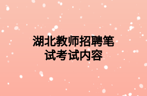 湖北教師招聘筆試考試內(nèi)容 湖北教師招聘筆試考試內(nèi)容