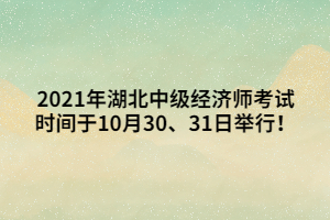 2021年湖北中級經(jīng)濟師考試時間于10月30、31日舉行！
