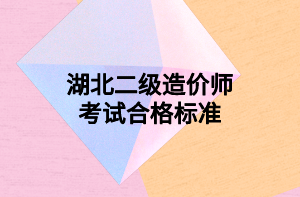 湖北二級(jí)造價(jià)師考試合格標(biāo)準(zhǔn)