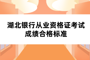 湖北銀行從業(yè)資格證考試成績合格標(biāo)準(zhǔn)