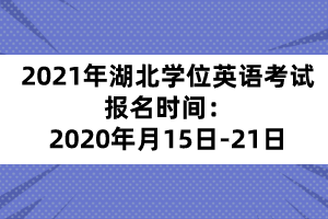2021年湖北學位英語考試報名時間：2020年月15日-21日