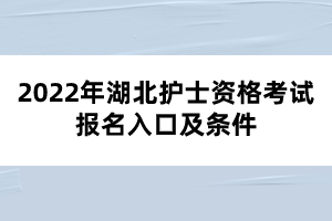 2022年湖北護(hù)士資格考試報名入口及條件