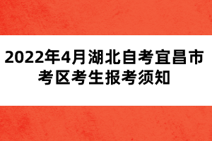 2022年4月湖北自考宜昌市考區(qū)考生報(bào)考須知