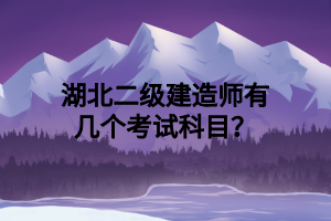 湖北二級建造師有幾個考試科目？