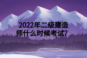 2022年二級(jí)建造師什么時(shí)候考試？