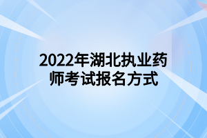 2022年湖北執(zhí)業(yè)藥師考試報(bào)名方式