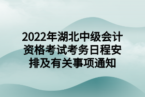 2022年湖北中級(jí)會(huì)計(jì)資格考試考務(wù)日程安排及有關(guān)事項(xiàng)通知