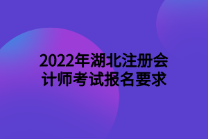 2022年湖北注冊會計(jì)師考試報名要求