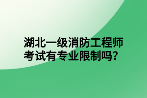 湖北一級消防工程師考試有專業(yè)限制嗎？