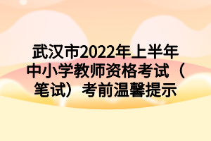武漢市2022年上半年中小學教師資格考試(筆試)考前溫馨提示 武漢市2022年上半年中小學教師資格考試(筆試)考前溫馨提示