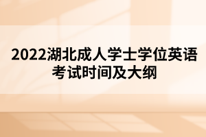 2022湖北成人學(xué)士學(xué)位英語(yǔ)考試時(shí)間及大綱