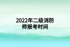 2022年二級(jí)消防師報(bào)考時(shí)間