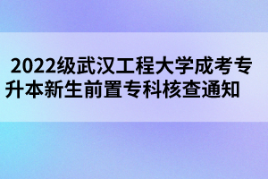 2022級武漢工程大學成考專升本新生前置?？坪瞬橥ㄖ?     