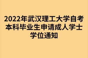 2022年武漢理工大學(xué)自考本科畢業(yè)生申請(qǐng)成人學(xué)士學(xué)位通知