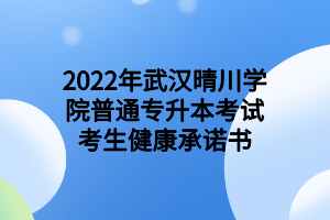 2022年武漢晴川學院普通專升本考試考生健康承諾書