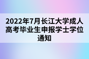 2022年7月長江大學(xué)成人高考畢業(yè)生申報(bào)學(xué)士學(xué)位通知