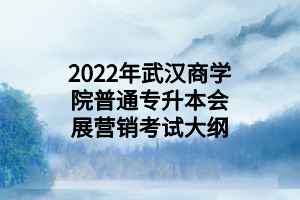 2022年武漢商學(xué)院普通專(zhuān)升本會(huì)展?fàn)I銷(xiāo)考試大綱