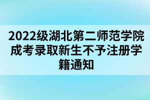 以上就是2022級湖北第二師范學(xué)院成考錄取新生不予注冊學(xué)籍通知的全部內(nèi)容，有需要的考生可以進(jìn)行參考閱讀!