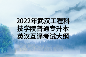 2022年武漢工程科技學(xué)院普通專升本英漢互譯考試大綱