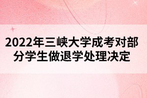 2022年三峽大學(xué)成考對部分學(xué)生做退學(xué)處理決定