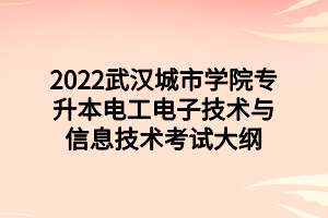 2022武漢城市學院專升本電工電子技術與信息技術考試大綱