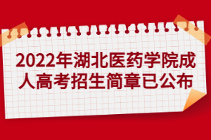 2022年湖北醫(yī)藥學院成人高考招生簡章已公布