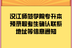 漢江師范學(xué)院專升本預(yù)錄取考生確認聯(lián)系地址等信息通知