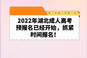 2022年湖北成人高考預(yù)報(bào)名已經(jīng)開始，抓緊時(shí)間報(bào)名！