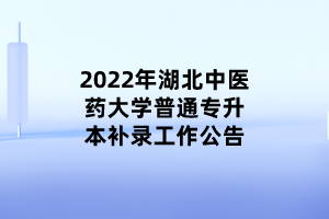 2022年湖北中醫(yī)藥大學普通專升本補錄工作公告 (1) 2022年湖北中醫(yī)藥大學普通專升本補錄工作公告 (1)