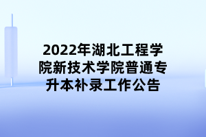 2022年湖北工程學(xué)院新技術(shù)學(xué)院普通專(zhuān)升本補(bǔ)錄工作公告 2022年湖北工程學(xué)院新技術(shù)學(xué)院普通專(zhuān)升本補(bǔ)錄工作公告