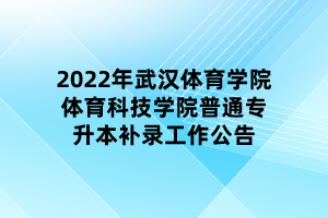 2022年武漢體育學(xué)院體育科技學(xué)院普通專升本補錄工作公告 2022年武漢體育學(xué)院體育科技學(xué)院普通專升本補錄工作公告