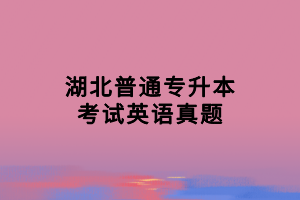 湖北普通專升本考試英語(yǔ)真題